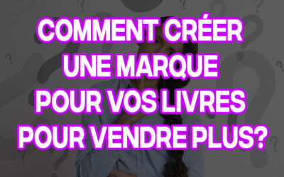 Comment créer une marque pour vos livres pour vendre plus?